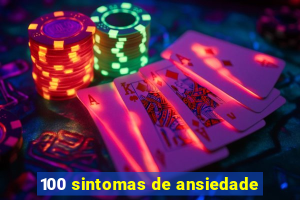 100 sintomas de ansiedade